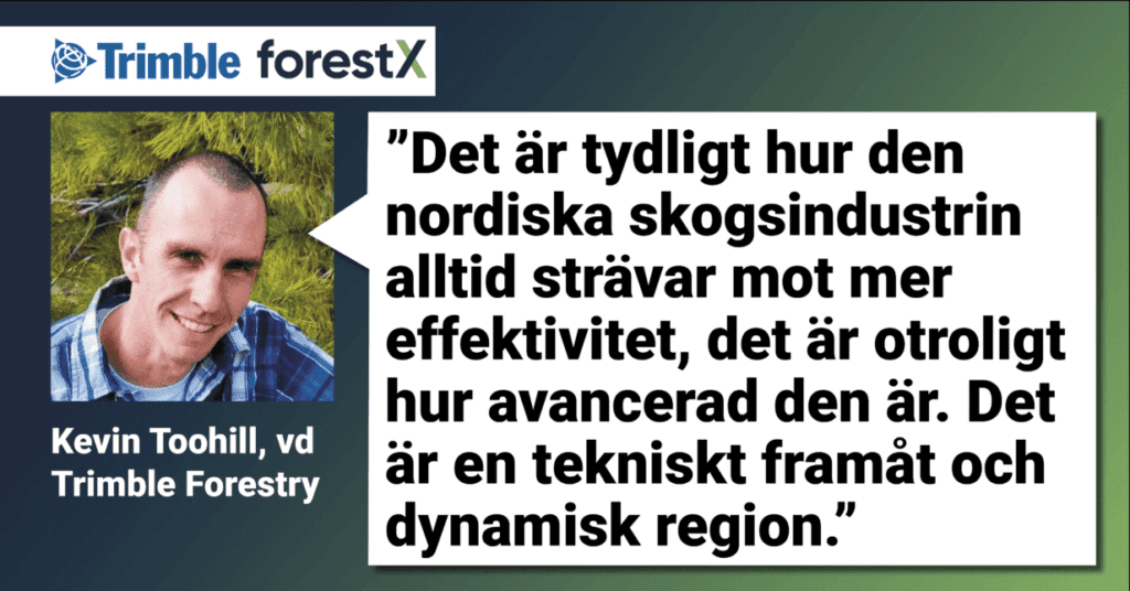 Kevin Toohill, vd Trimble Forestry: “De stora investeringarna i IT och teknologi gör Sverige intressant”